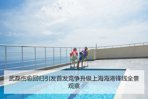 武磊伤愈回归引发首发竞争升级上海海港锋线全景观察